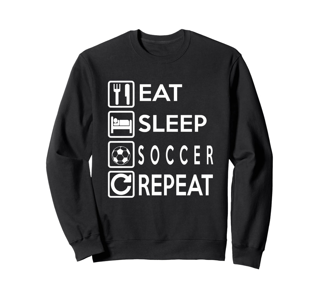 Soccer Gift Eat Sleep Soccer Sweatshirt - Casual Everyday Wear for Adults - T-Shirt, Sweatshirt, Hoodie