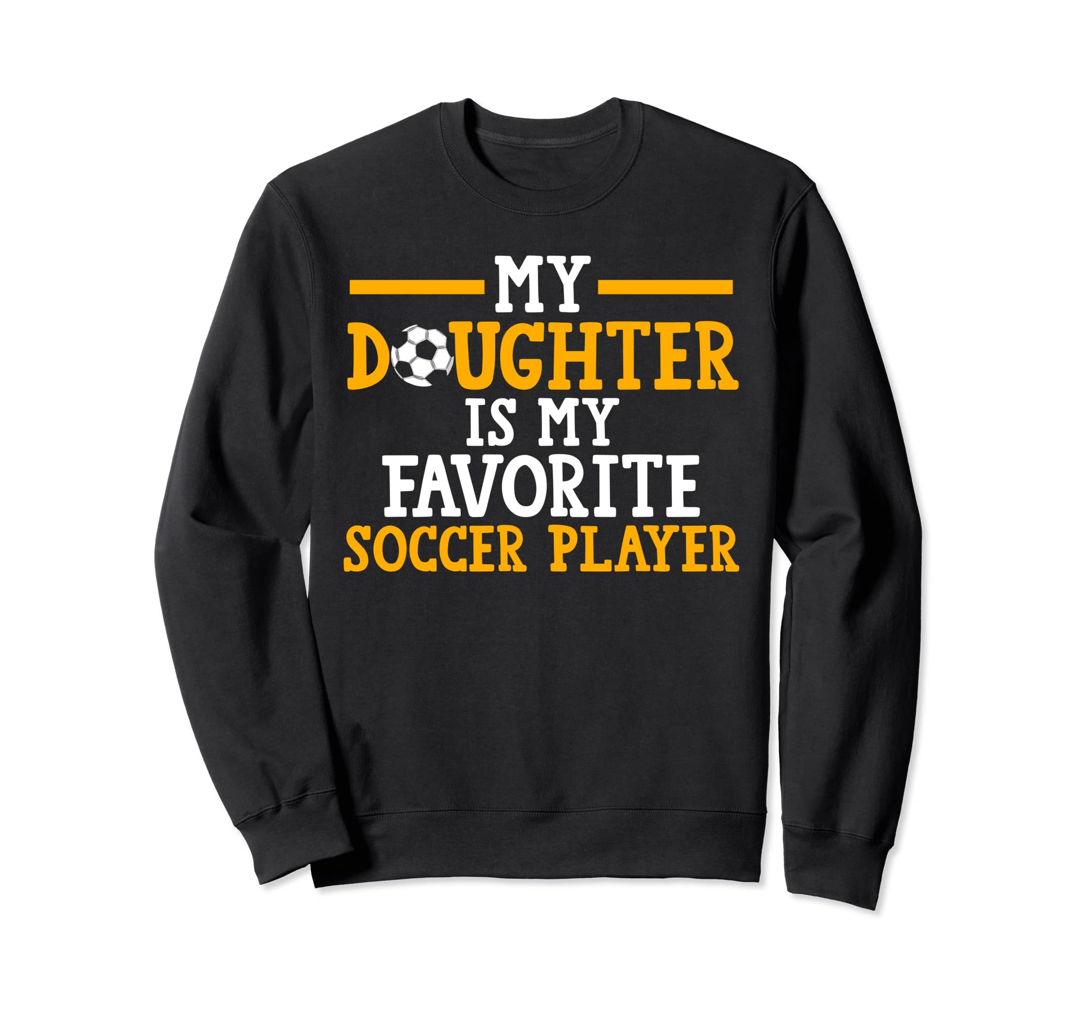 My Daughter My Favorite Soccer Sweatshirt - Aesthetic Graphic for Adults - T-Shirt, Sweatshirt, Hoodie