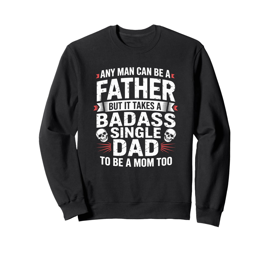 Any Can Be Father Takes Badass Single Sweatshirt - Graphic Print Men Women - T-Shirt, Sweatshirt, Hoodie