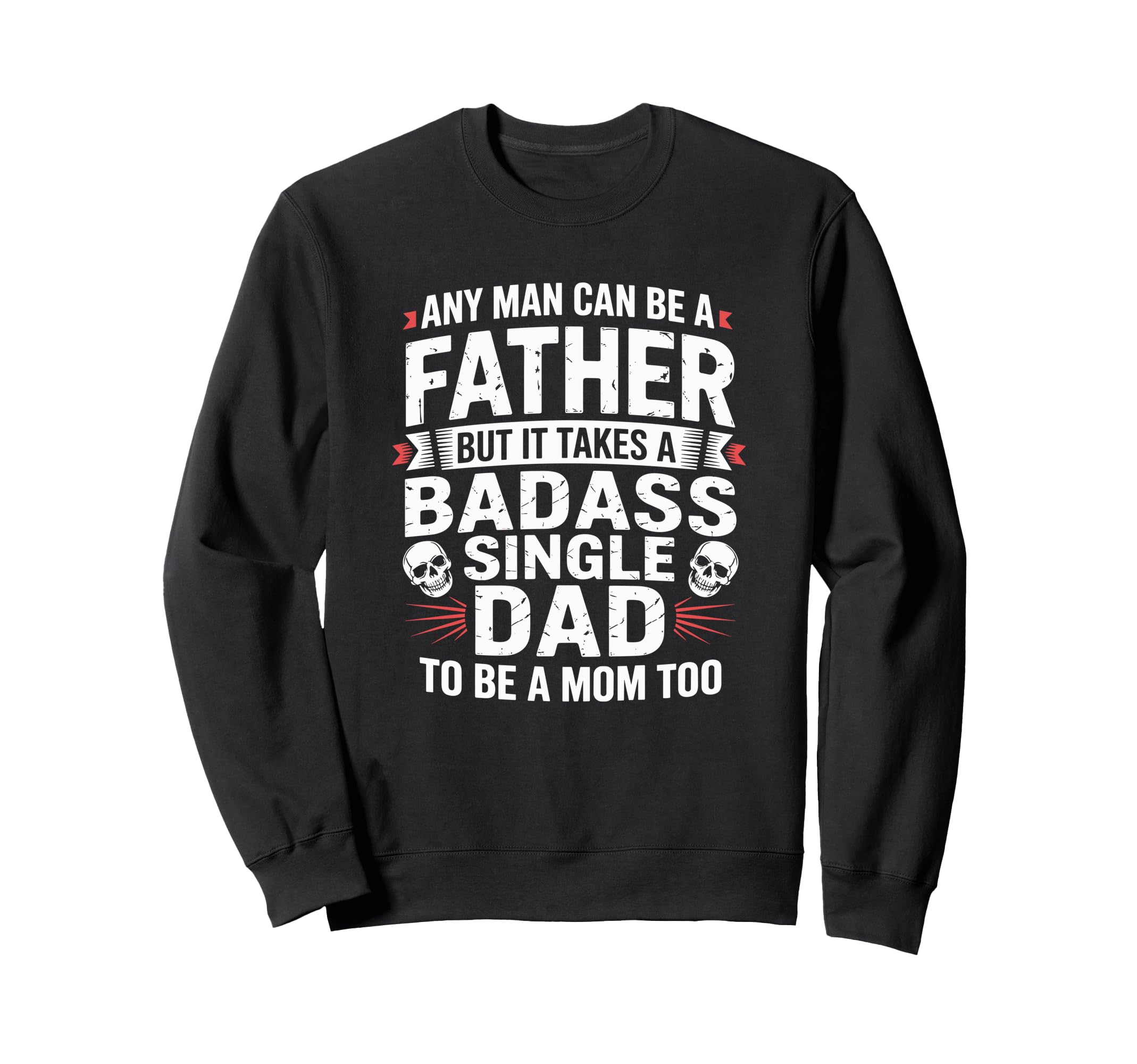 Any Can Be Father Takes Badass Single Sweatshirt - Graphic Print Men Women - T-Shirt, Sweatshirt, Hoodie