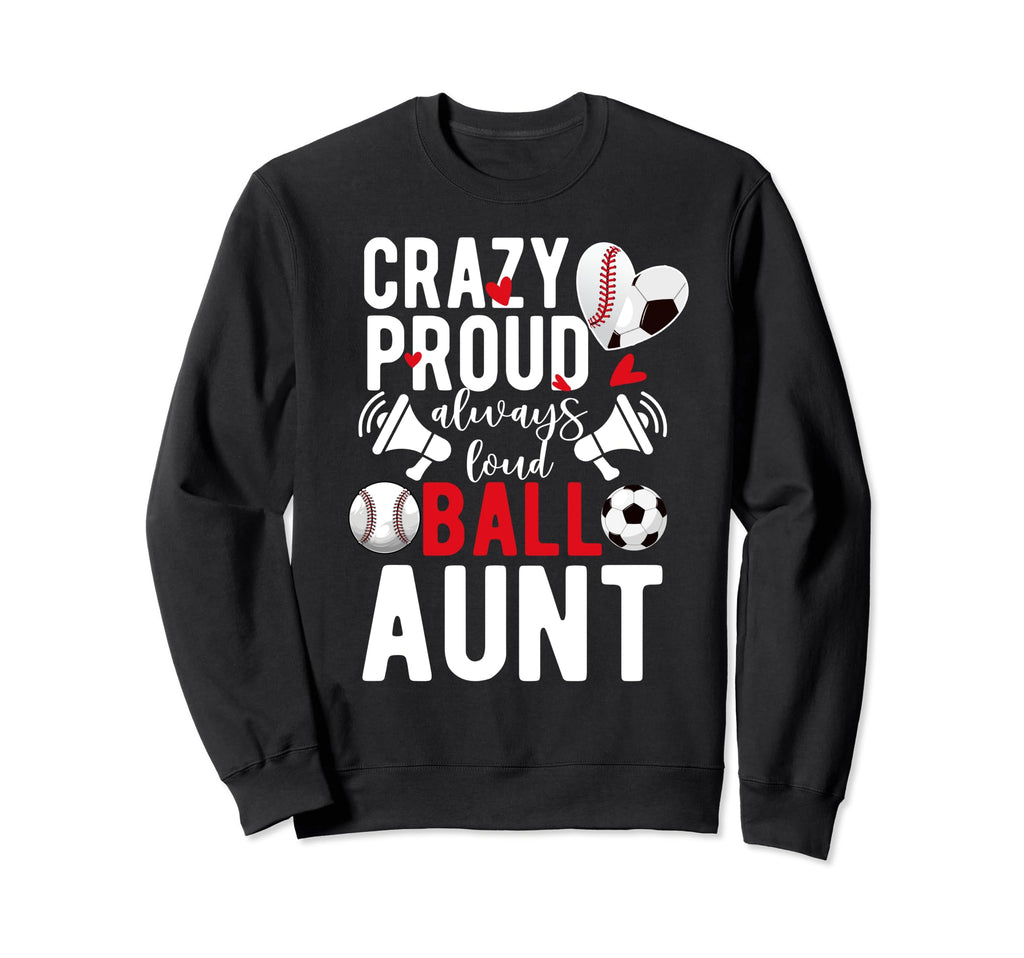 Crazy Proud Always Loud Ball Aunt Sweatshirt - Unique Graphic Men Women - T-Shirt, Sweatshirt, Hoodie