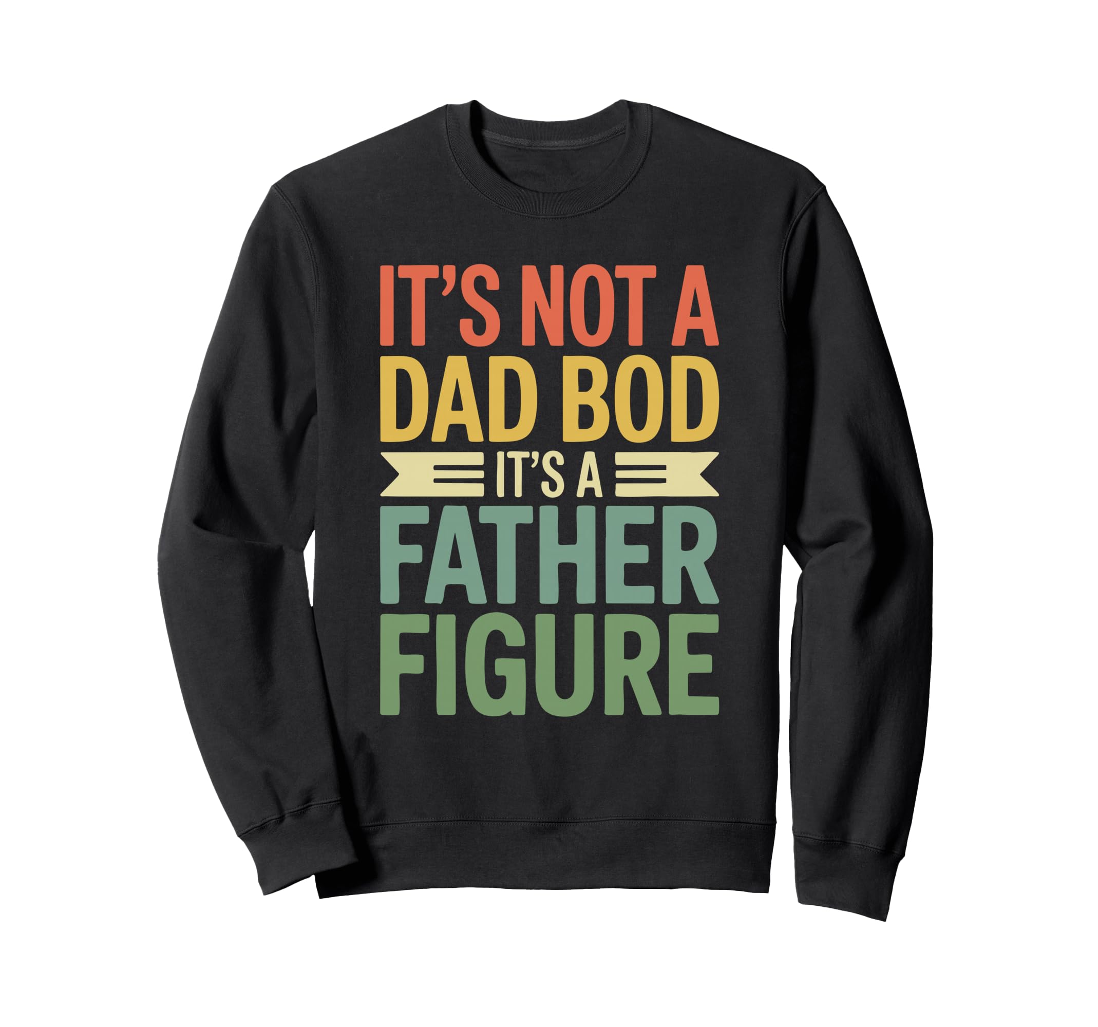 Its Not Dad Bod Its Father Figure Sweatshirt - Novelty Apparel Men Women - T-Shirt, Sweatshirt, Hoodie