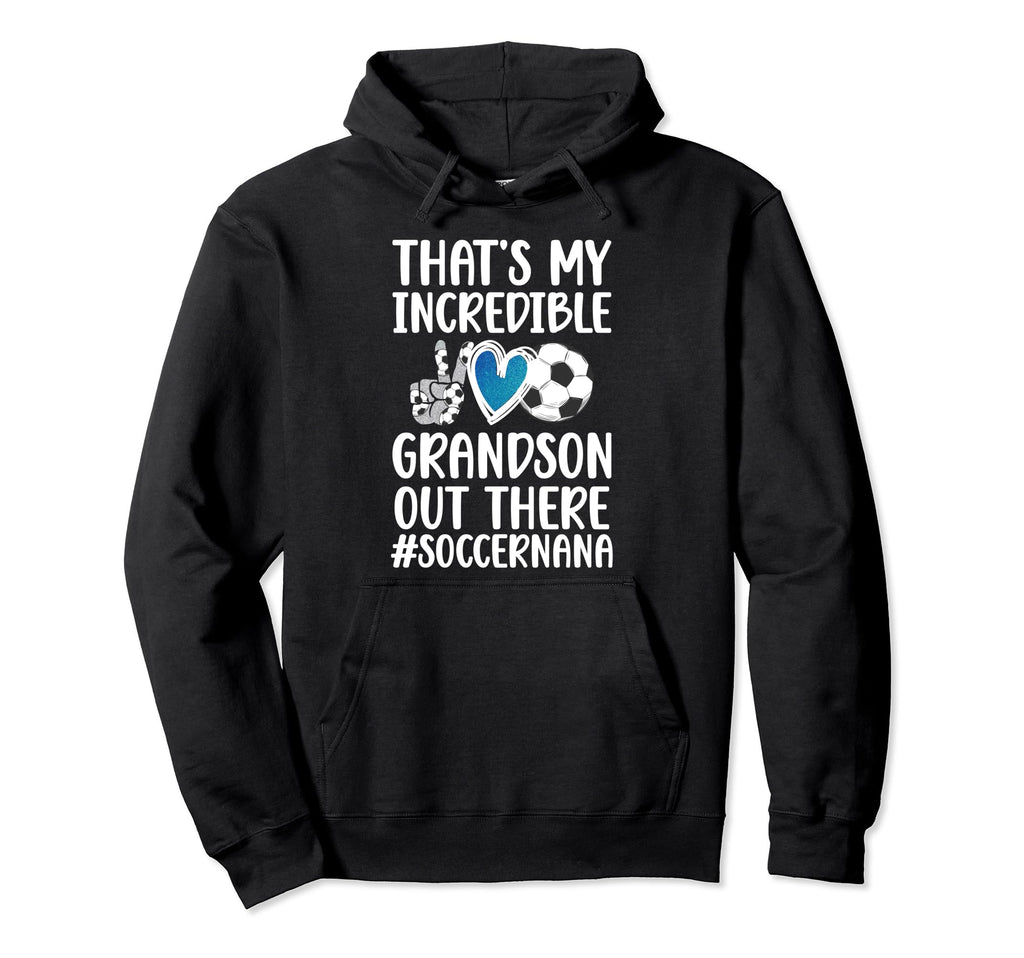 My Incredible Grandson Soccer Nana Hoodie - Casual Everyday Wear Unisex - T-Shirt, Sweatshirt, Hoodie