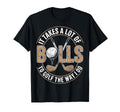 It Take Lot Balls To Golf Way I T-Shirt - Casual Everyday Wear Men Women - T-Shirt, Sweatshirt, Hoodie