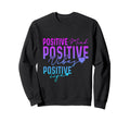 Positive Mind Positive Vibes Positive Sweatshirt - Custom Art Print Unisex - T-Shirt, Sweatshirt, Hoodie