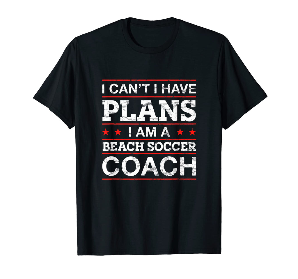I Cant I Have Plans Beach Soccer Coach T-Shirt - Unique Graphic for Adults - T-Shirt, Sweatshirt, Hoodie