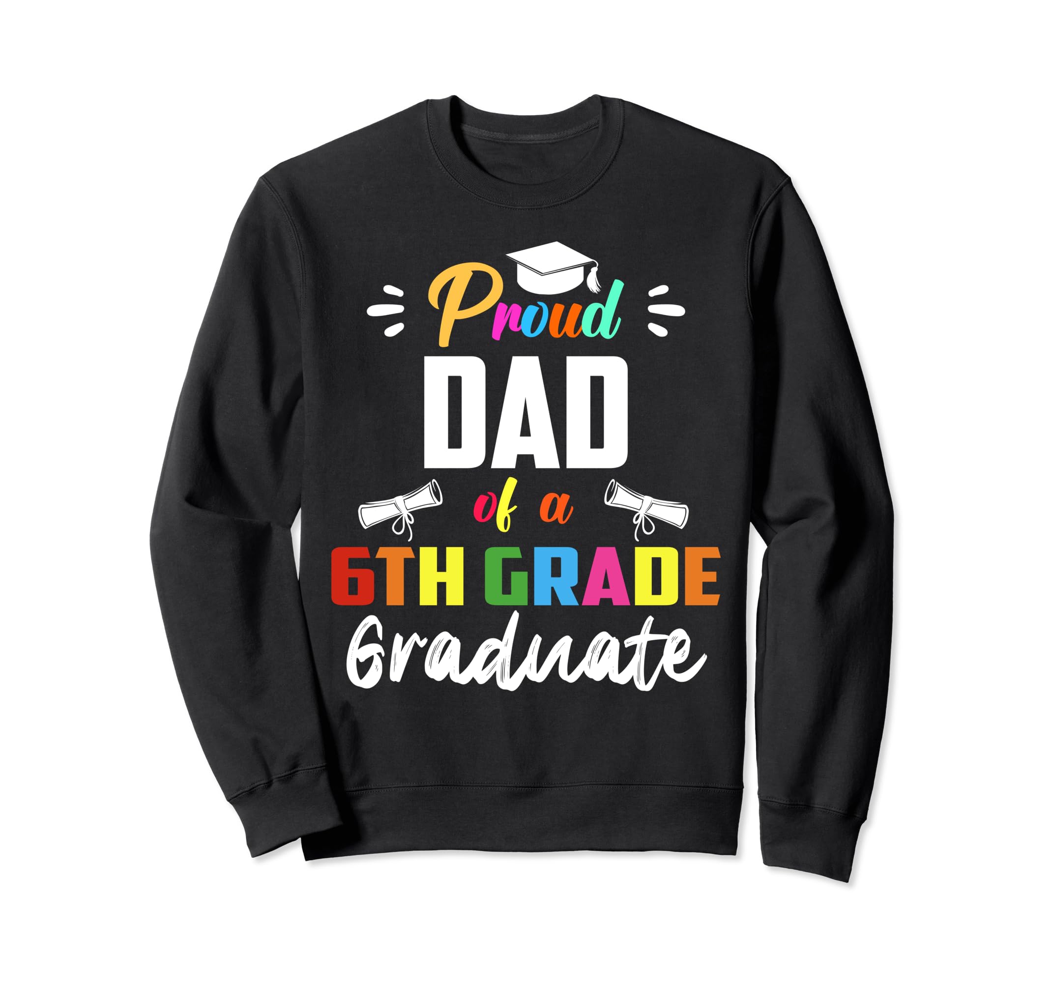 Proud Dad 6Th Grade Graduate Sweatshirt - Novelty Apparel Unisex - T-Shirt, Sweatshirt, Hoodie
