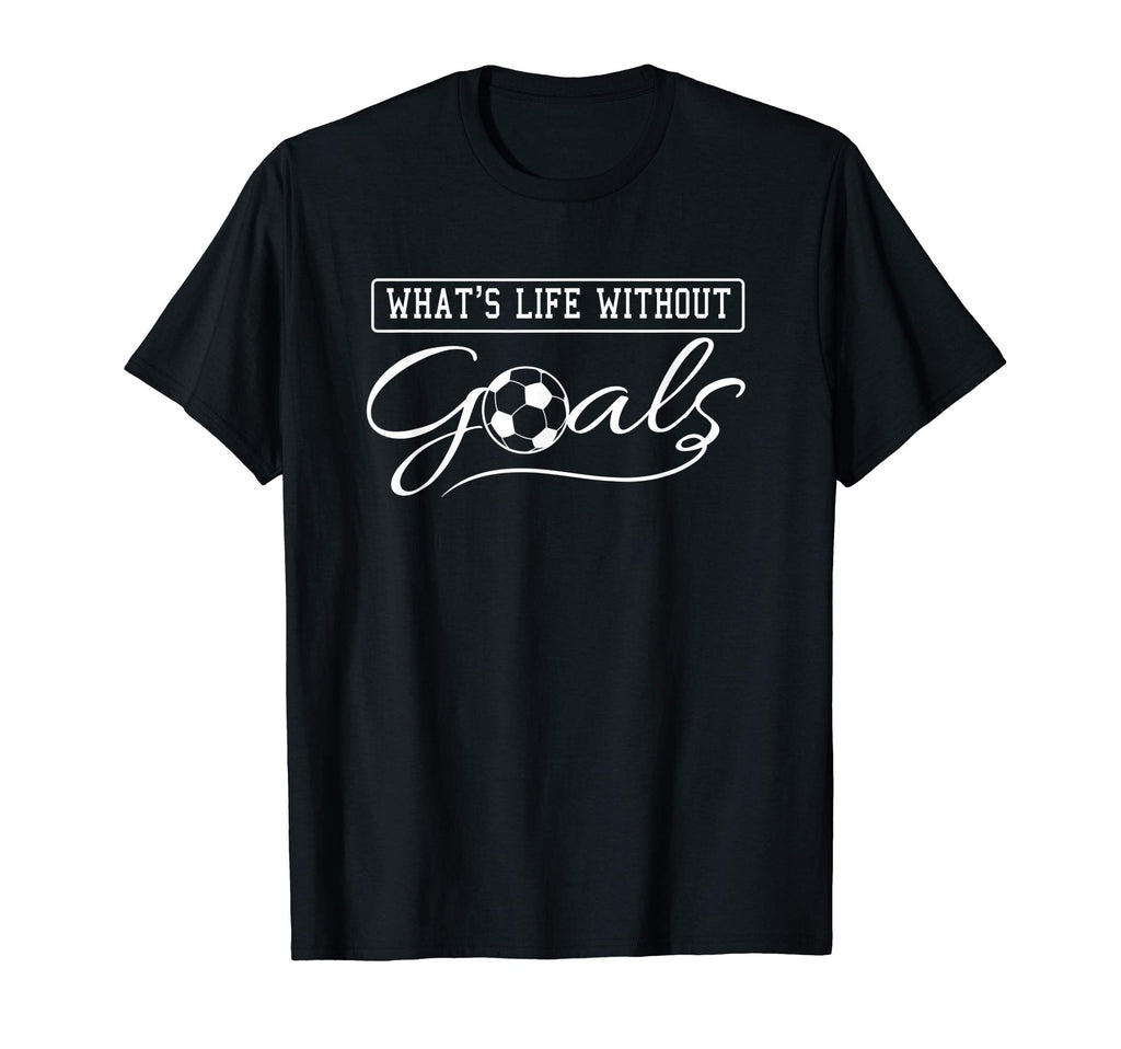 Life Without Goals Soccer Shirts Sayings T-Shirt - Custom Art Print Unisex - T-Shirt, Sweatshirt, Hoodie
