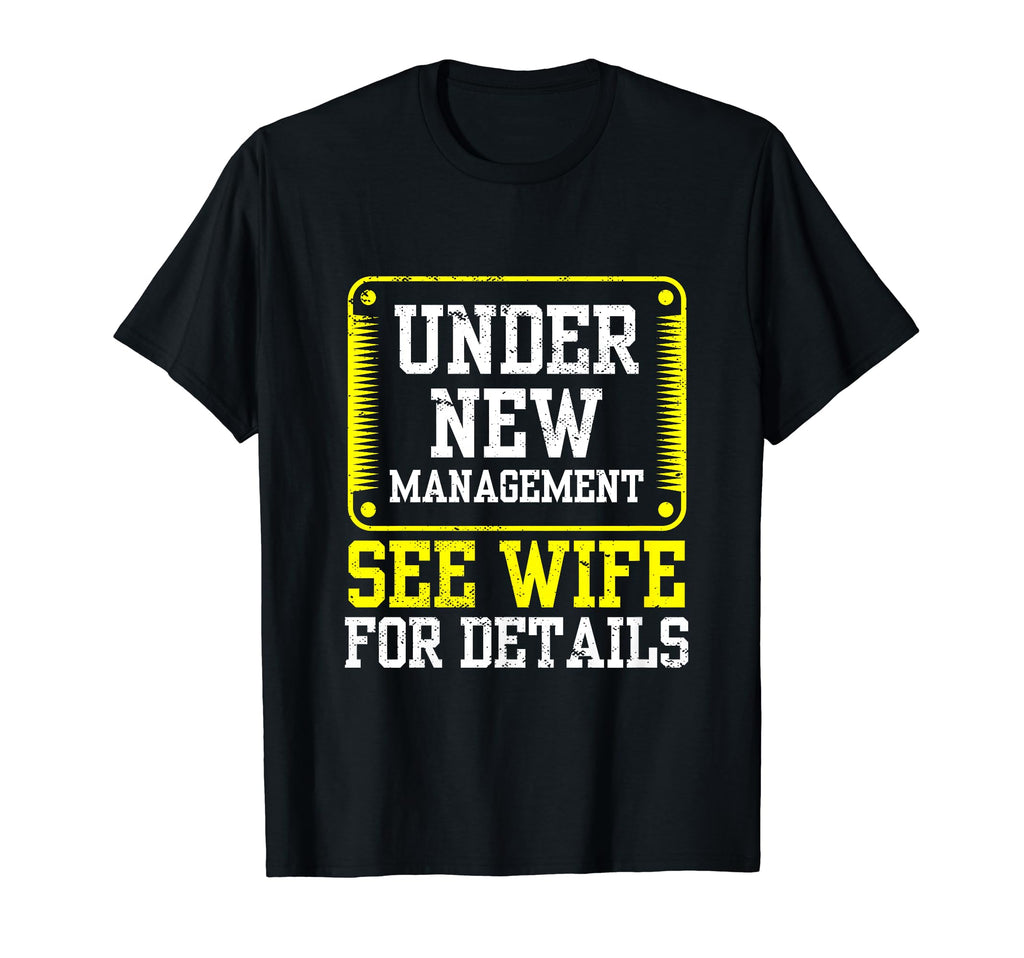 Under New Management See Wife Details T-Shirt - Novelty Apparel Unisex - T-Shirt, Sweatshirt, Hoodie
