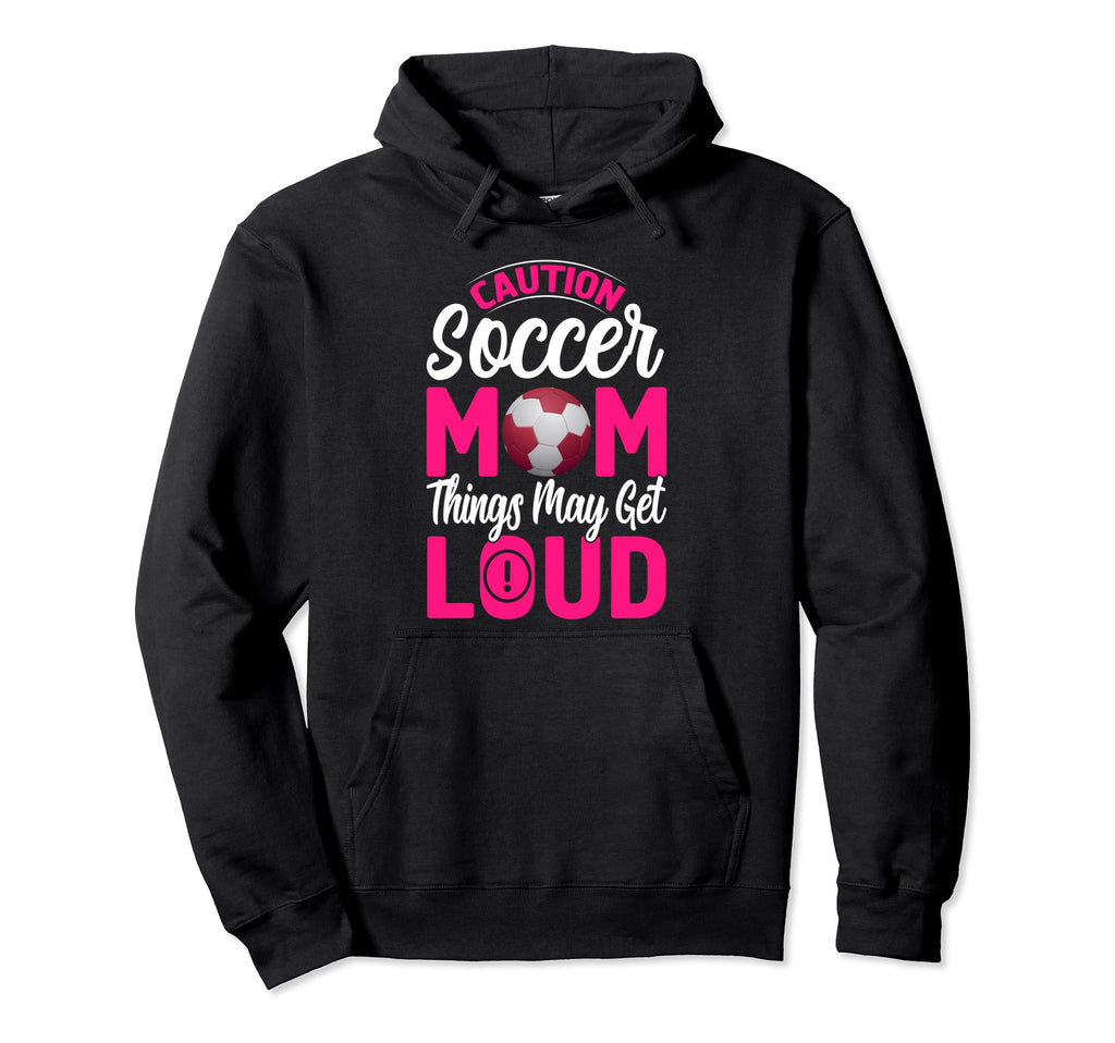 Caution Soccer Mom Things May Get Loud Hoodie - Unique Graphic Unisex - T-Shirt, Sweatshirt, Hoodie