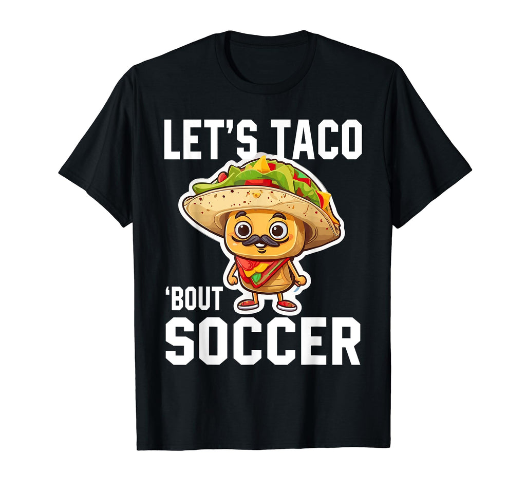 Funny Lets Taco Bout Soccer Teacher T-Shirt - Novelty Apparel for Adults - T-Shirt, Sweatshirt, Hoodie