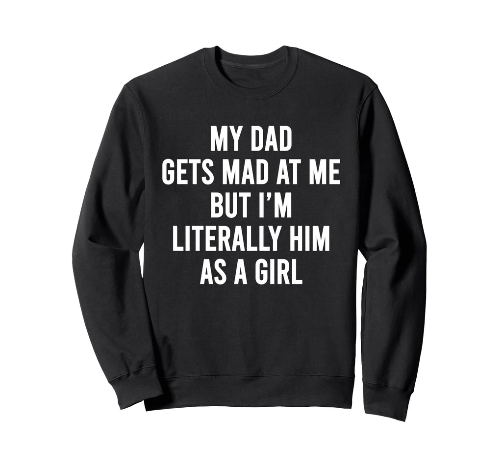 My Dad Gets Mad Me But Im Literally Sweatshirt - Minimalist Print Unisex - T-Shirt, Sweatshirt, Hoodie