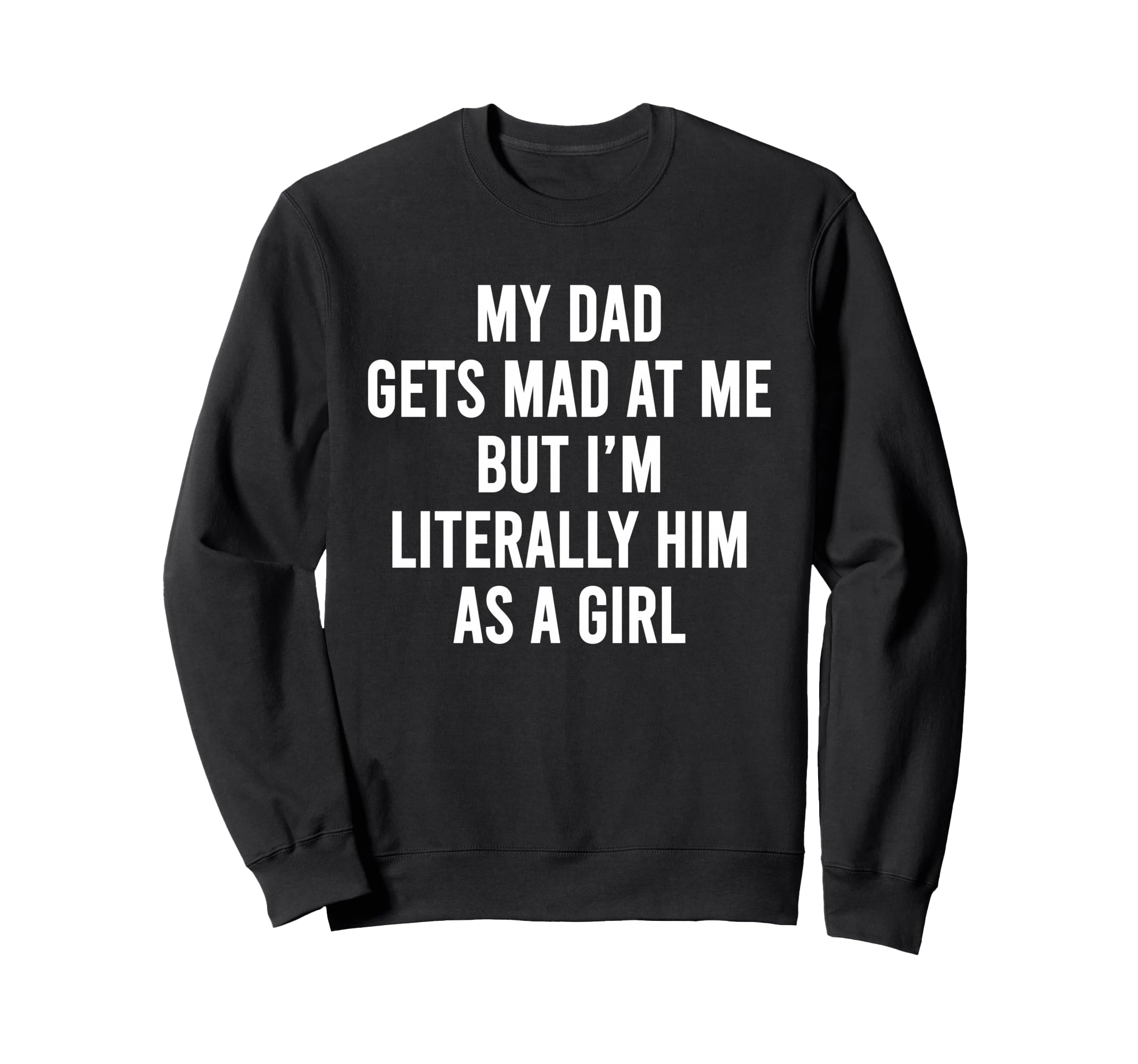 My Dad Gets Mad Me But Im Literally Sweatshirt - Minimalist Print Unisex - T-Shirt, Sweatshirt, Hoodie