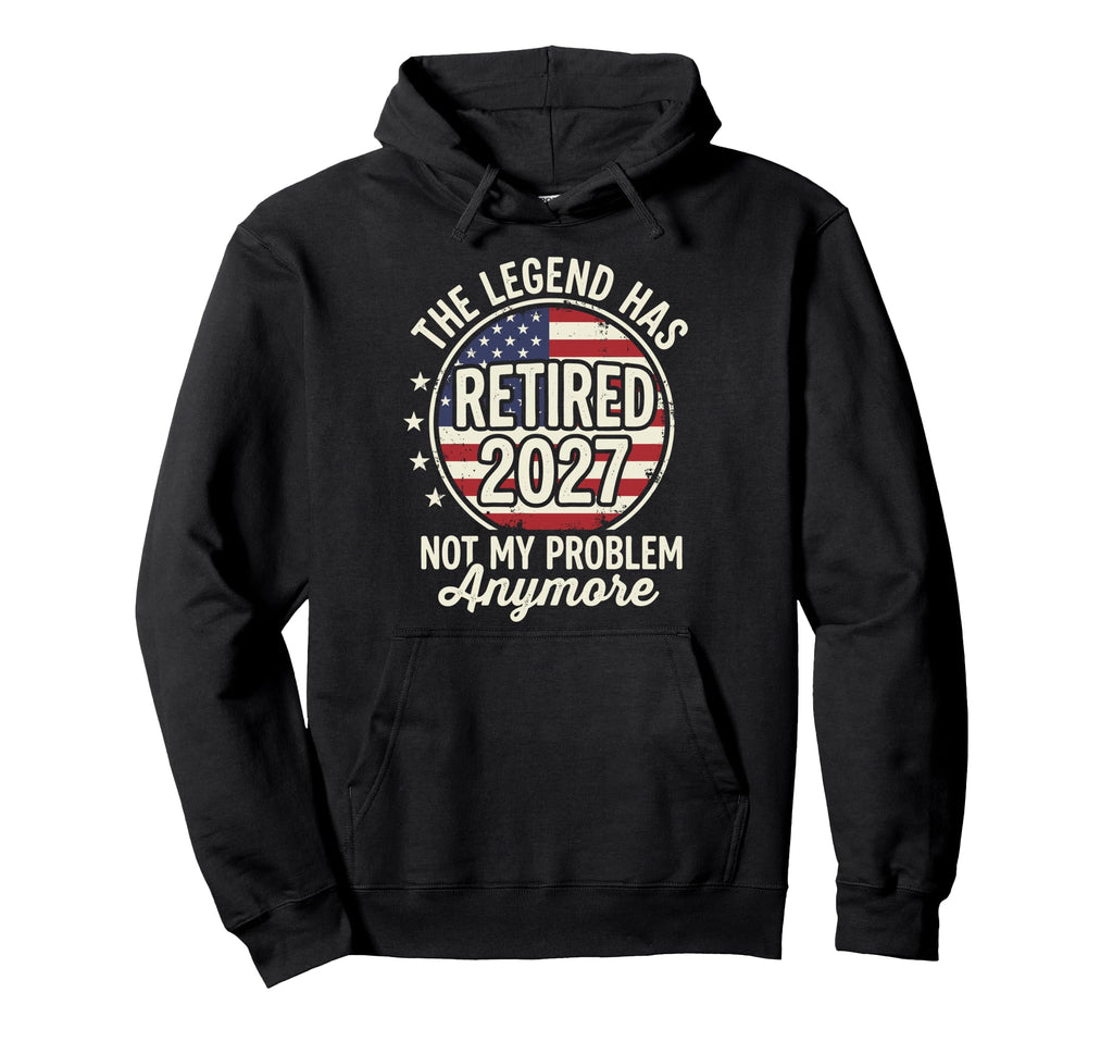 Legend Has Retired 2027 Not My Problem Hoodie - Novelty Apparel Unisex - T-Shirt, Sweatshirt, Hoodie
