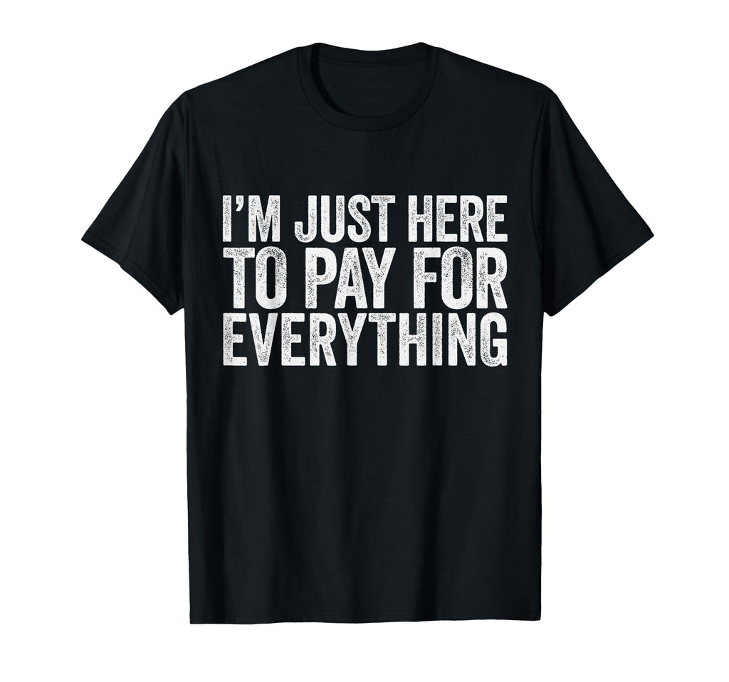 Im Just Here To Pay Everything Pun T-Shirt - Graphic Print for Adults - T-Shirt, Sweatshirt, Hoodie