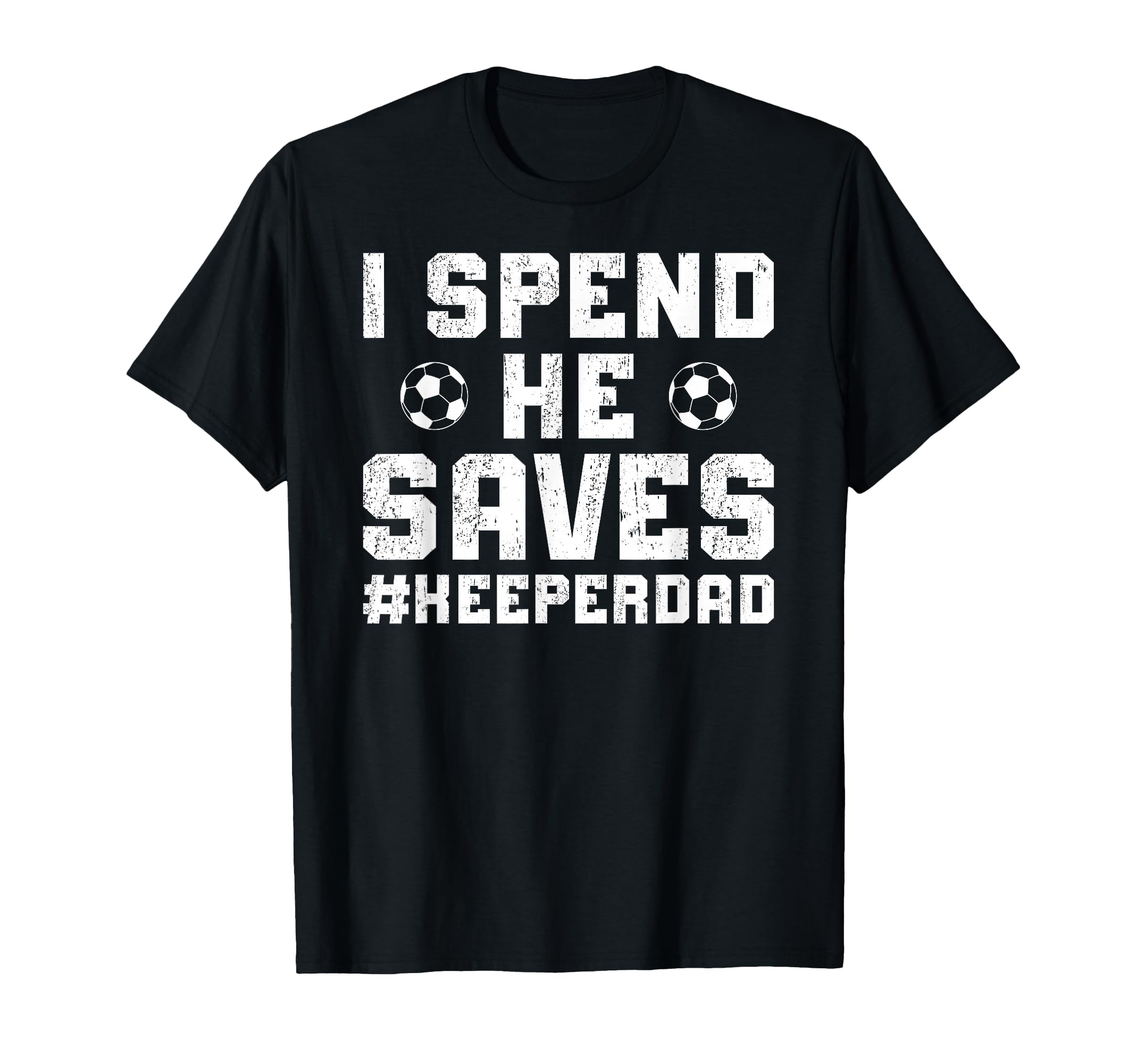 I Spend He Saves Soccer Keeper Dad Soccer T-Shirt - Unique Graphic Unisex - T-Shirt, Sweatshirt, Hoodie