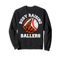 Busy Raising Ballers Funny Sweatshirt - Streetwear Style Men Women - T-Shirt, Sweatshirt, Hoodie