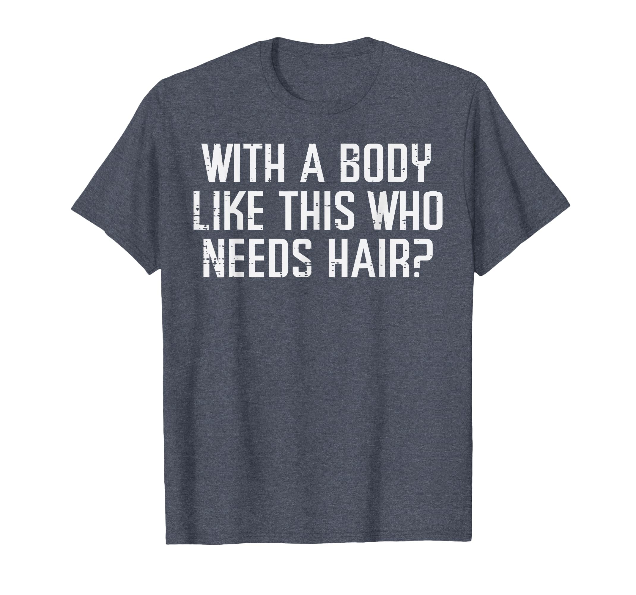 Body Like This Who Needs Hair Funny T-Shirt - Graphic Print for Adults - T-Shirt, Sweatshirt, Hoodie