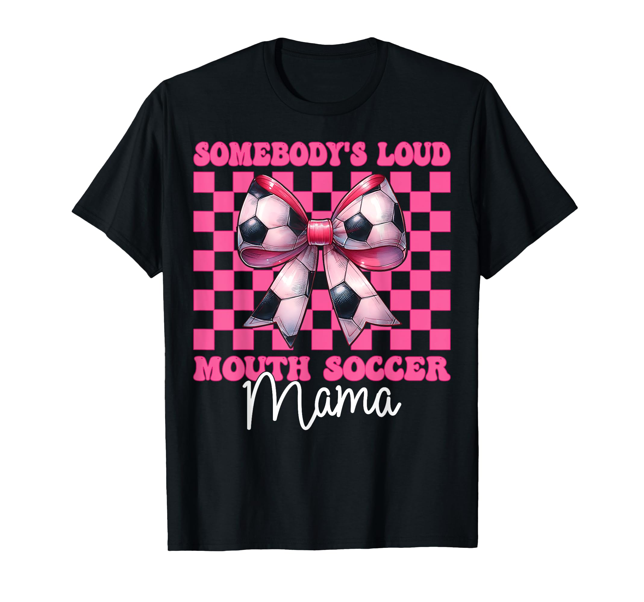 Somebodys Loud Mouth Soccer Mama Mom T-Shirt - Casual Everyday Wear Unisex - T-Shirt, Sweatshirt, Hoodie
