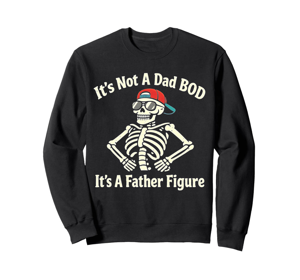 Its Not Dad Bod Its Father Figure Sweatshirt - Streetwear Style Men Women - T-Shirt, Sweatshirt, Hoodie