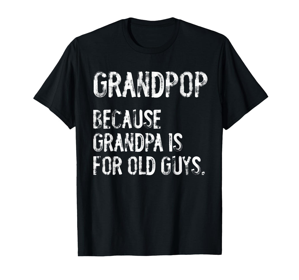 Grandpop Because Grandpa Is Old Guys T-Shirt - Aesthetic Graphic Men Women - T-Shirt, Sweatshirt, Hoodie