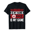 Dad Is My Name Soccer Is My Game Soccer Dad T-Shirt - Unique Graphic Unisex - T-Shirt, Sweatshirt, Hoodie