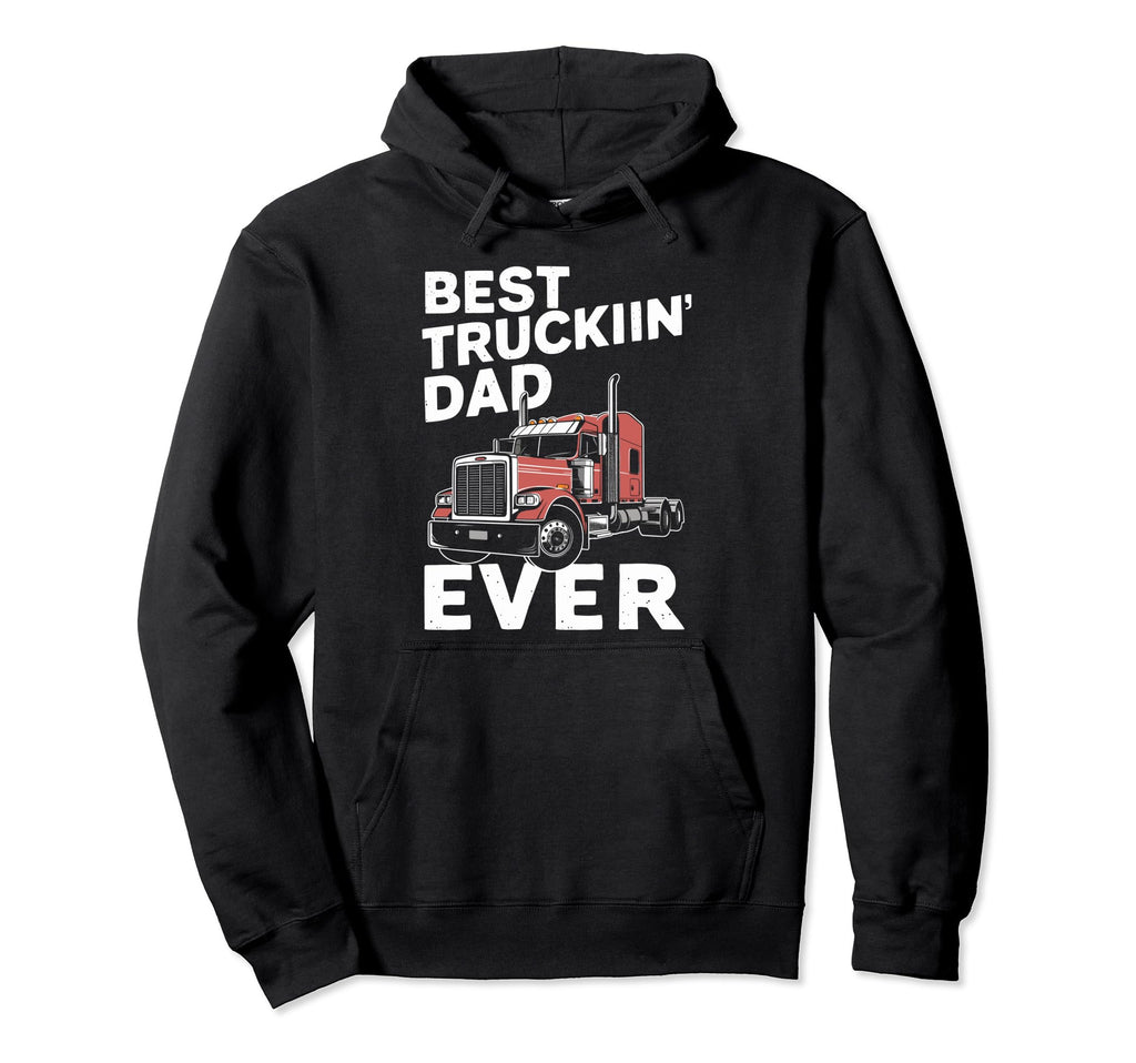 Best Truckin Dad Ever Big Rig Trucker Hoodie - Graphic Print Unisex - T-Shirt, Sweatshirt, Hoodie