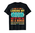 You Landing My Mom And Getting Me T-Shirt - Fun Novelty Design Men Women - T-Shirt, Sweatshirt, Hoodie