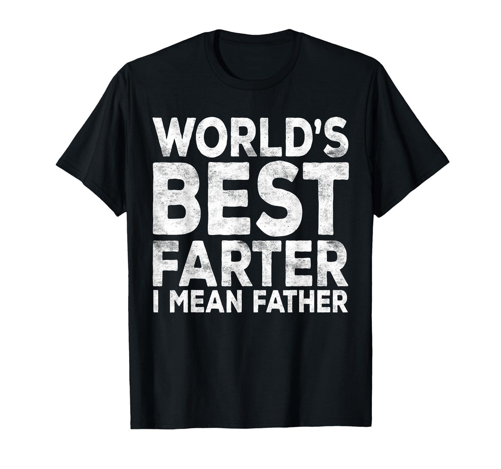 Worlds Best Farter I Mean Father T-Shirt - Unique Graphic Men Women - T-Shirt, Sweatshirt, Hoodie