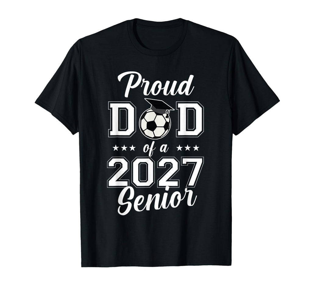 Proud Senior Dad Soccer Class 2027 T-Shirt - Graphic Print Men Women - T-Shirt, Sweatshirt, Hoodie