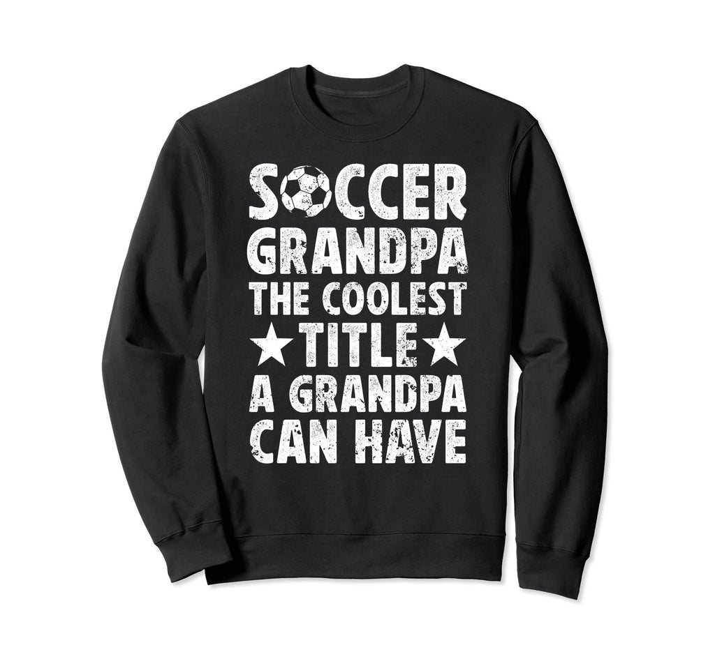 Soccer Grandpa Coolest Title Sweatshirt - Streetwear Style Men Women - T-Shirt, Sweatshirt, Hoodie