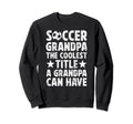Soccer Grandpa Coolest Title Sweatshirt - Streetwear Style Men Women - T-Shirt, Sweatshirt, Hoodie