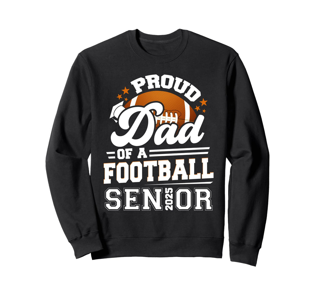 Proud Dad Football Senior 2025 Sweatshirt - Unique Graphic Men Women - T-Shirt, Sweatshirt, Hoodie