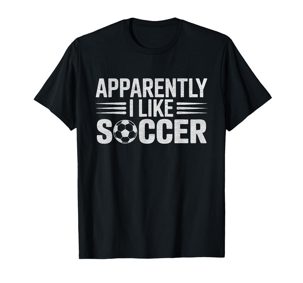 Apparently I Like Soccer Funny Game T-Shirt - Streetwear Style Men Women - T-Shirt, Sweatshirt, Hoodie