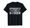 Apparently I Like Soccer Funny Game T-Shirt - Streetwear Style Men Women - T-Shirt, Sweatshirt, Hoodie