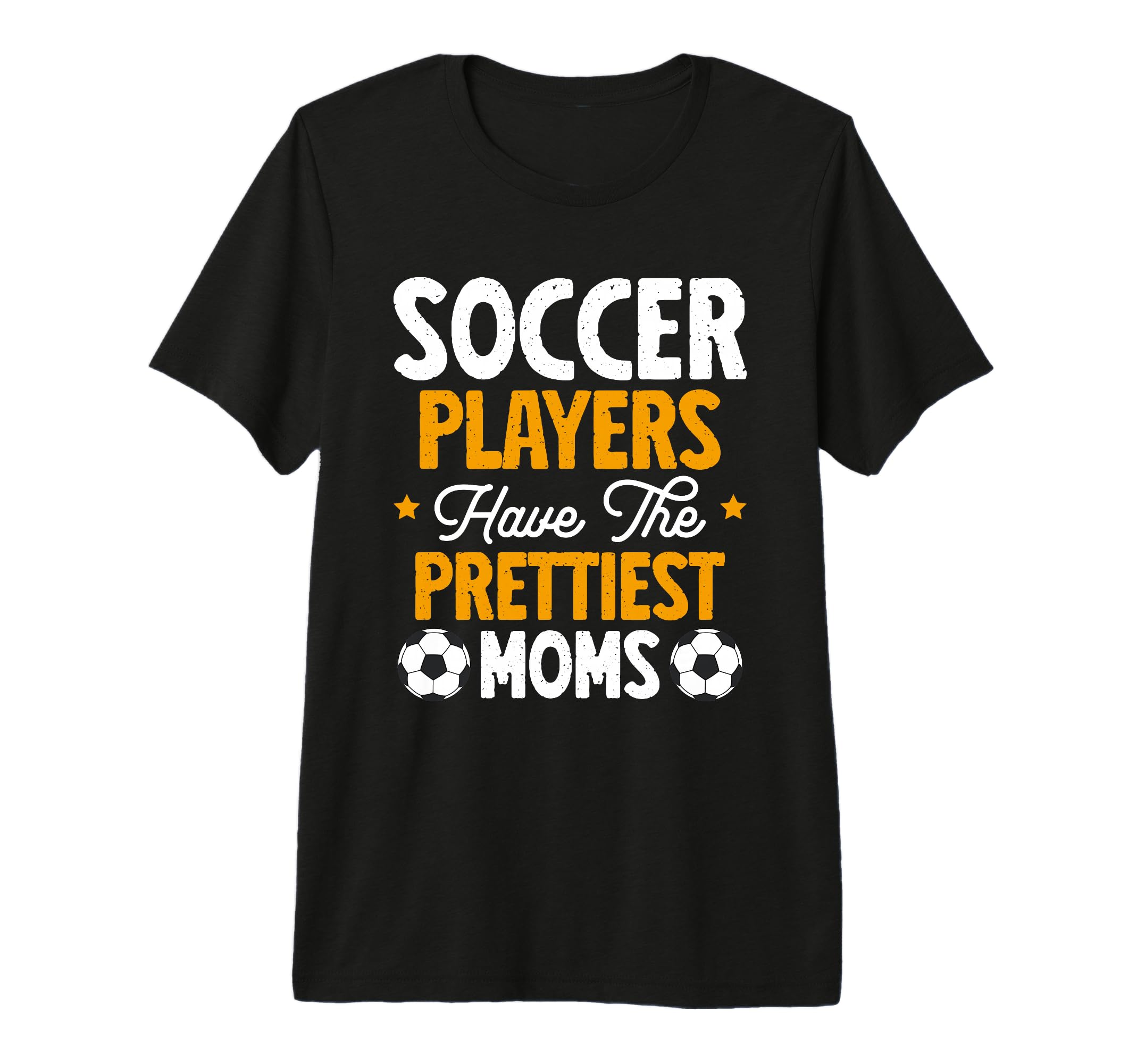 Soccer Players Have Prettiest Moms T-Shirt - Casual Everyday Wear Unisex - T-Shirt, Sweatshirt, Hoodie