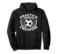 Practice Like Champion Futbol Soccer Hoodie - Streetwear Style Unisex - T-Shirt, Sweatshirt, Hoodie