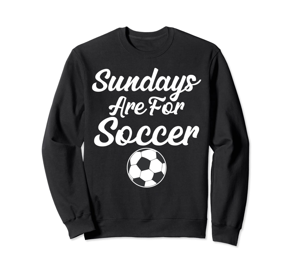 Sundays Are Soccer Funny Sayings Sweatshirt - Unique Graphic Men Women - T-Shirt, Sweatshirt, Hoodie