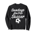 Sundays Are Soccer Funny Sayings Sweatshirt - Unique Graphic Men Women - T-Shirt, Sweatshirt, Hoodie