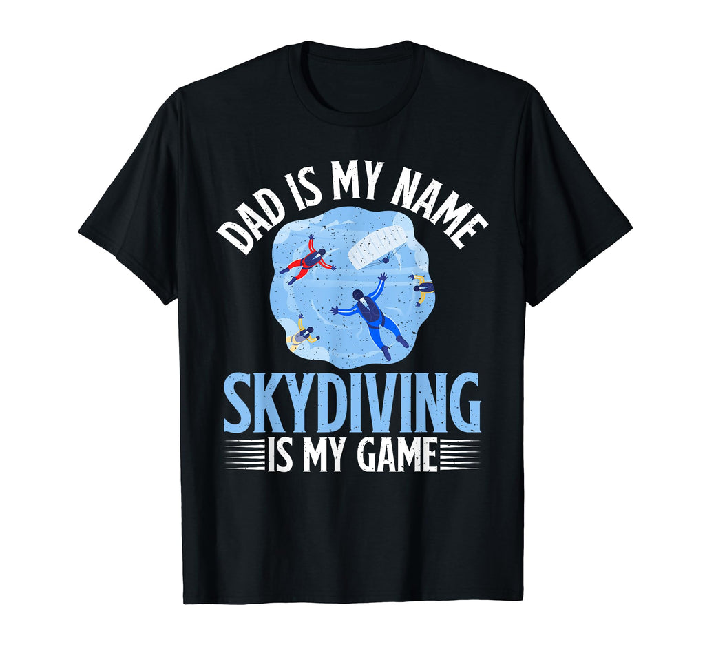 Dad Is My Name Skydiving Is My Game T-Shirt - Novelty Apparel Unisex - T-Shirt, Sweatshirt, Hoodie