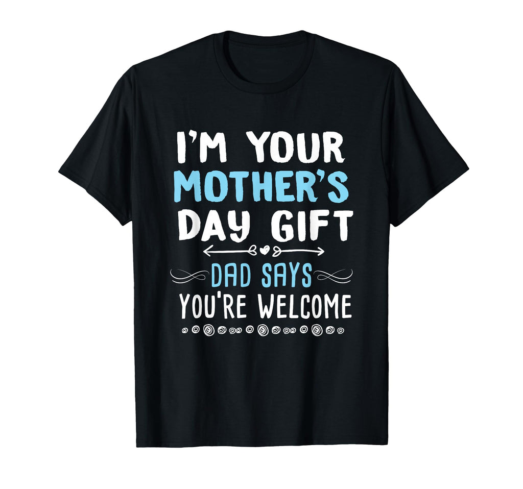 Im Your Mothers Day Gift Dad Says T-Shirt - Streetwear Style Men Women - T-Shirt, Sweatshirt, Hoodie