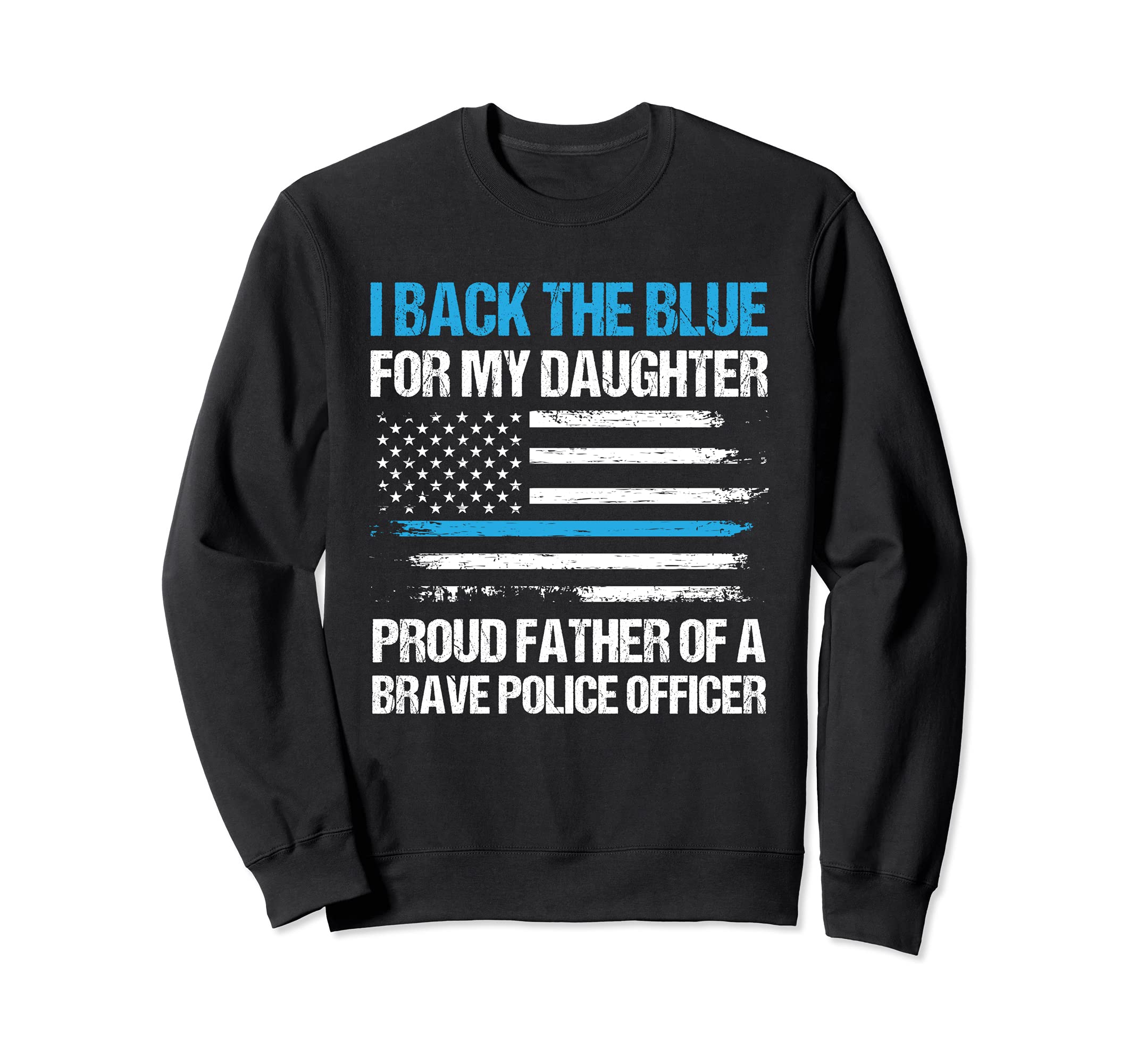 I Back Blue My Daughter Cop Police Dad Sweatshirt - Unique Graphic Unisex - T-Shirt, Sweatshirt, Hoodie