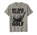 My Dad Sucks Golf Funny Fathers Day T-Shirt - Novelty Apparel Men Women - T-Shirt, Sweatshirt, Hoodie