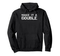 Make It Double Funny Mom Dad Hoodie - Fun Novelty Design Men Women - T-Shirt, Sweatshirt, Hoodie
