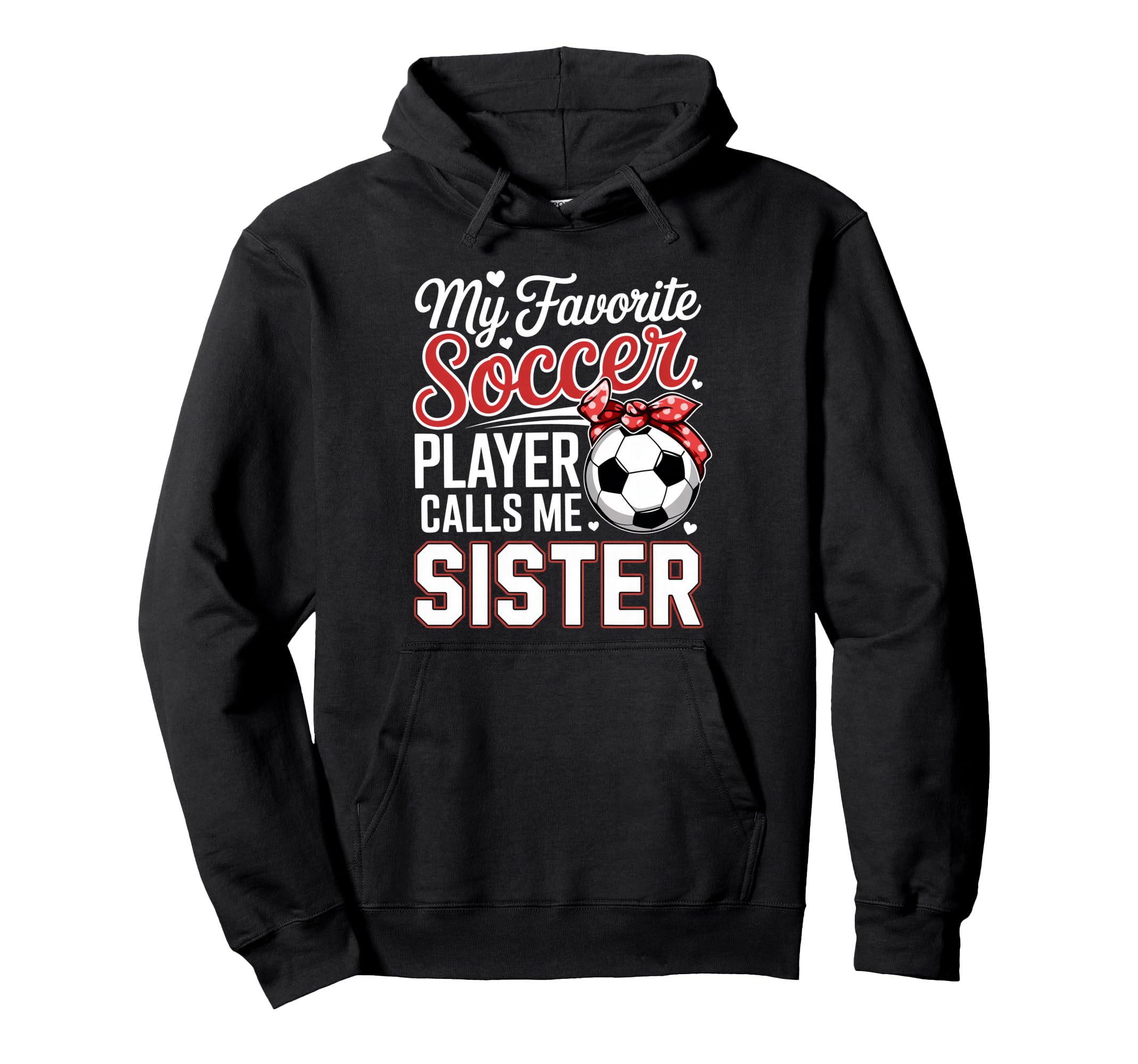 My Favorite Soccer Player Calls Me Sister Hoodie - Graphic Print Men Women - T-Shirt, Sweatshirt, Hoodie