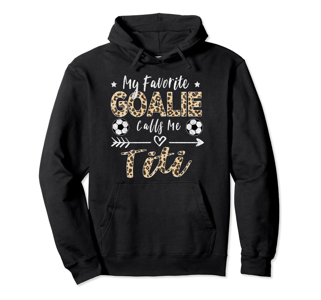 My Favorite Goalie Calls Me Titi Soccer Aunt Hoodie - Trendy Graphic Unisex - T-Shirt, Sweatshirt, Hoodie