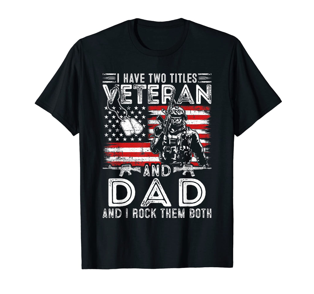 I Have Two Titles Veteran And Dad Funny T-Shirt - Trendy Graphic Men Women - T-Shirt, Sweatshirt, Hoodie
