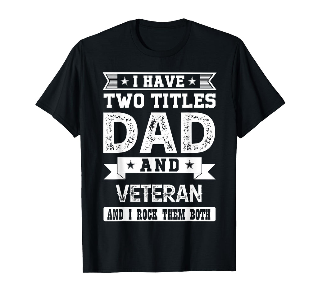 I Have Two Titles Dad And Veteran And T-Shirt - Novelty Apparel for Adults - T-Shirt, Sweatshirt, Hoodie