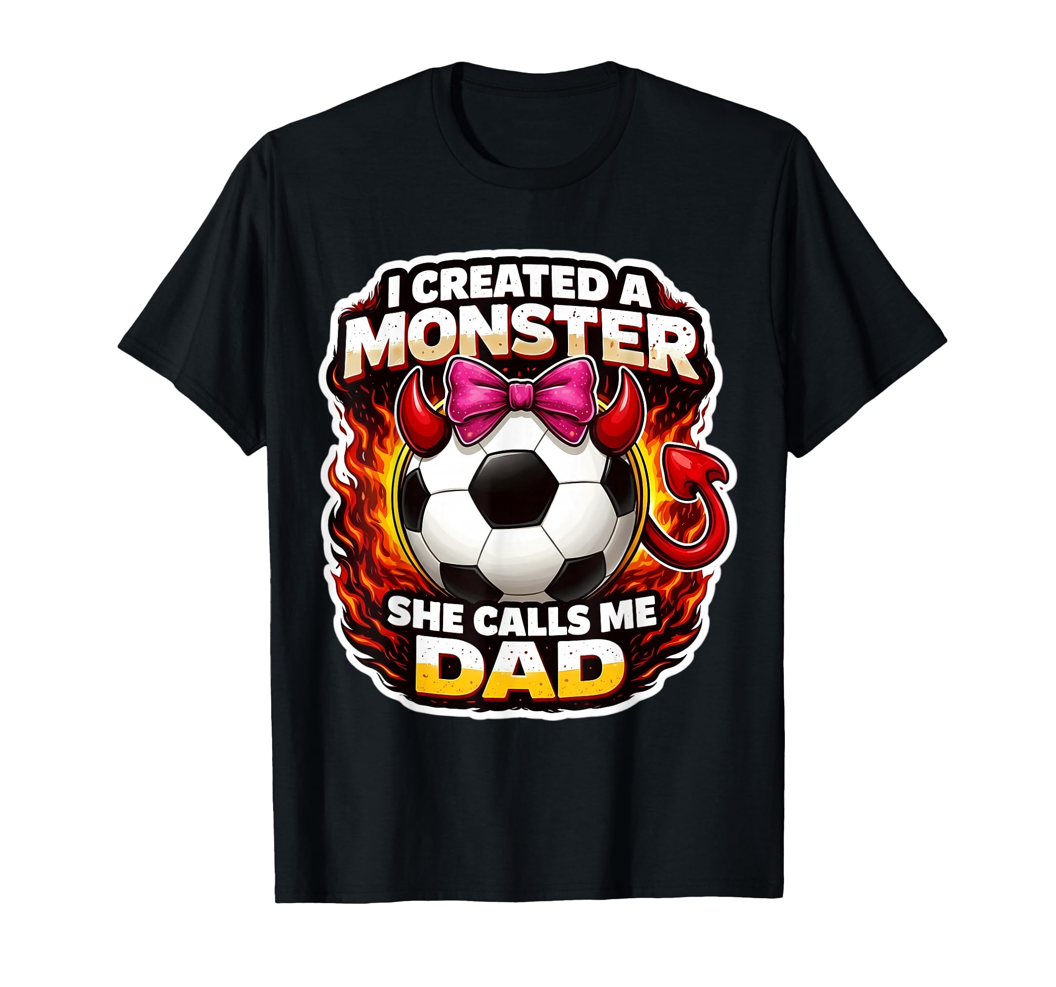 I Created Monster She Calls Me Dad Soccer T-Shirt - Trendy Graphic Unisex - T-Shirt, Sweatshirt, Hoodie