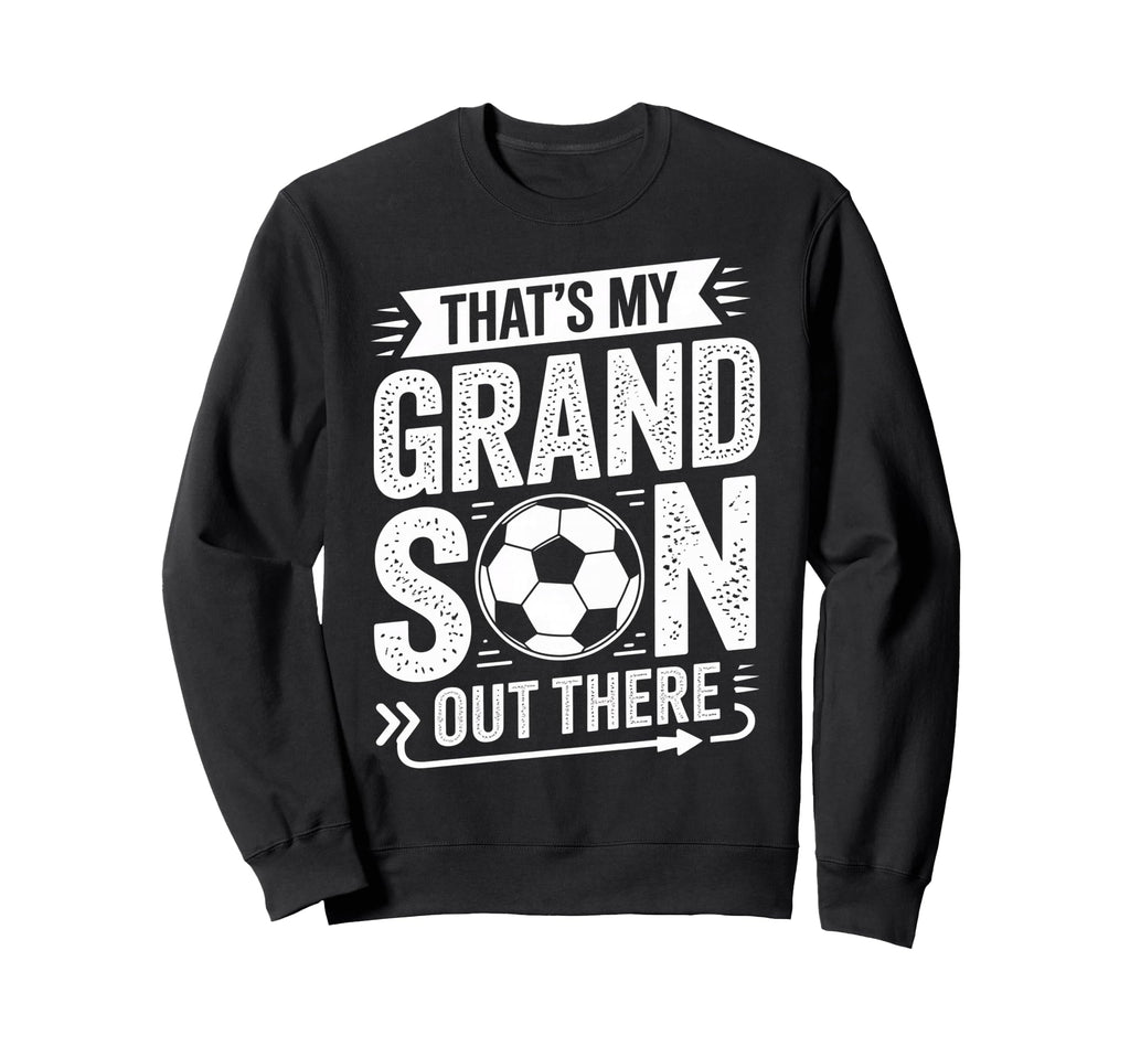 Thats My Grandson Out There Soccer Sweatshirt - Custom Art Print Unisex - T-Shirt, Sweatshirt, Hoodie
